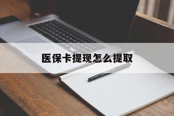 阜阳医保卡提现怎么提取(医保卡提现怎么提取出来嶶新eai618兑现钱来)