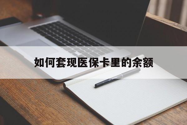 阜阳如何套现医保卡里的余额(医保怎么能套现)