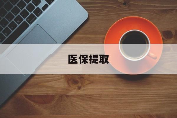 阜阳医保提取(医保提取中介联系方式)