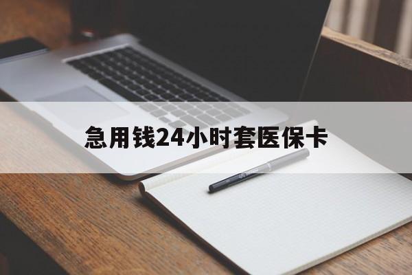 阜阳急用钱24小时套医保卡(医保卡看病怎么报销)