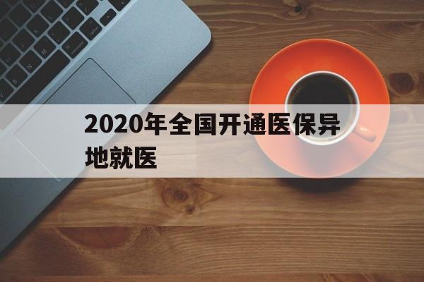 阜阳2020年全国开通医保异地就医(2020年全国开通医保异地就医医院)